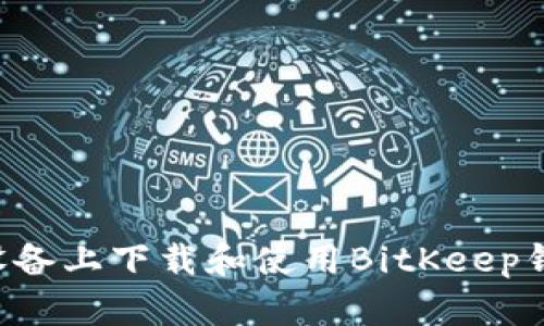 如何在安卓设备上下载和使用BitKeep钱包：详尽指南