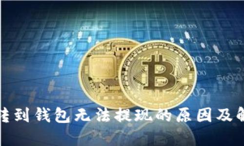 加密币转到钱包无法提现的原因及解决方案