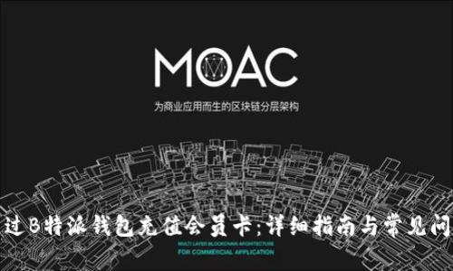 如何通过B特派钱包充值会员卡：详细指南与常见问题解答