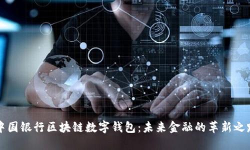 中国银行区块链数字钱包：未来金融的革新之路