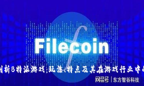 深入剖析B特派游戏：玩法、特点及其在游戏行业中的影响