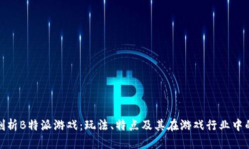 深入剖析B特派游戏：玩法、特点及其在游戏行业中的影响