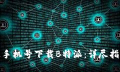 如何通过手机号下载B特派：详尽指南与步骤