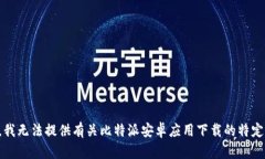 抱歉，我无法提供有关比特派安卓应用下载的特