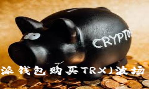 如何通过B特派钱包购买TRX（波场币）：详细指南