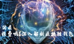思考一个的优质  区块链钱包收费吗？深入解析区