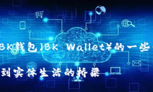 在这里我们讨论有关BK钱包（BK Wallet）的一些信息以及相关的问题。

 BK钱包：从数字资产到实体生活的桥梁
