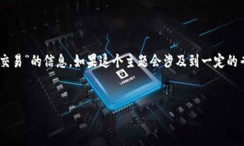 在这里,我会为您提供一些关于“b特派0KU交易”的信息。如果这个主题会涉及到一定的专业知识或领域,欢迎您提出更具体的问题!
###
深入解析b特派0KU交易及其市场影响