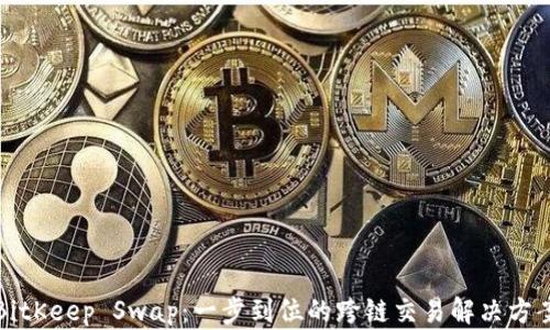
BitKeep Swap：一步到位的跨链交易解决方案