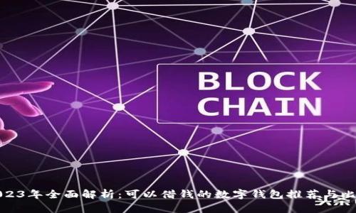 2023年全面解析：可以借钱的数字钱包推荐与比较