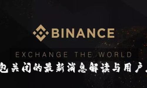 b特派钱包关闭的最新消息解读与用户应对策略