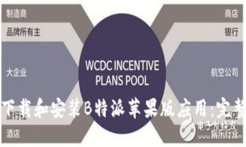 如何下载和安装B特派苹果版应用：完整指南