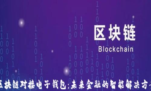 
区块链对接电子钱包：未来金融的智能解决方案