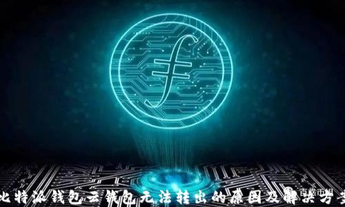 
比特派钱包云钱包无法转出的原因及解决方案