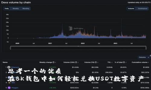 思考一个的优质
在BK钱包中如何轻松兑换USDT数字资产