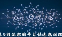 如何通过B特派招聘平台快速找到理想工作？