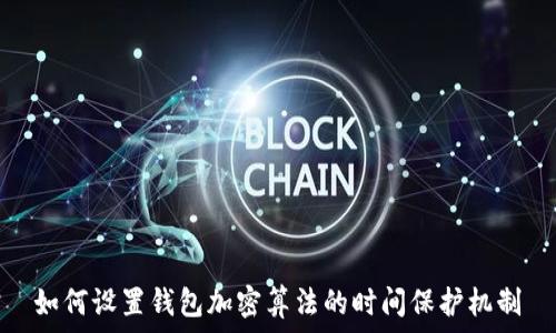   
如何设置钱包加密算法的时间保护机制
