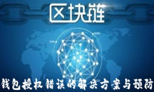 
数字钱包授权错误的解决方案与预防措施