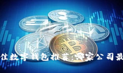 2023年最佳数字钱包推荐：哪家公司最值得信赖？