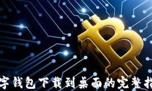 
数字钱包下载到桌面的完整指南