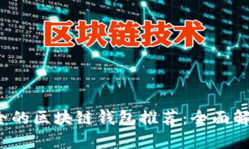 2023年最安全的区块链钱包推荐：全面解析与选择指南