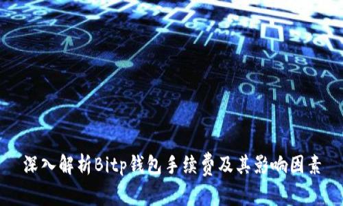 深入解析Bitp钱包手续费及其影响因素