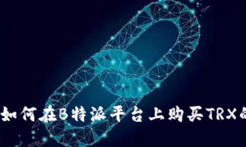 全面详解：如何在B特派平台上购买TRX的终极指南