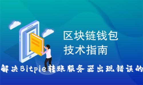 如何解决Bitpie转账服务器出现错误的问题