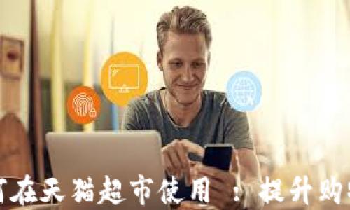 
数字钱包红包如何在天猫超市使用 : 提升购物体验的全新方式