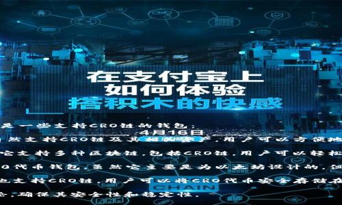 要支持CRO链（Crypto.com Chain），您可以考虑多个数字钱包。以下是一些支持CRO链的钱包：

1. **Crypto.com Wallet**：作为Crypto.com平台的官方钱包，它自然支持CRO链及其相关资产，用户可以方便地管理自己的CRO代币。

2. **Trust Wallet**：Trust Wallet是一个流行的去中心化钱包，它支持多种区块链，包括CRO链。用户可以轻松地存储和转账CRO代币。

3. **Metamask**：Metamask 是一个广泛使用的以太坊和ERC-20代币钱包，虽然它主要是为以太坊设计的，但支持其他一些链，如果通过正确的配置，可能也能与CRO链进行兼容。

4. **Ledger硬件钱包**：如果您关注安全性，Ledger系列硬件钱包也支持CRO链。用户可以将CRO代币安全存储在硬件设备中。

建议您在选择钱包时，确保检查该钱包的最新支持情况以及用户评论，确保其安全性和稳定性。