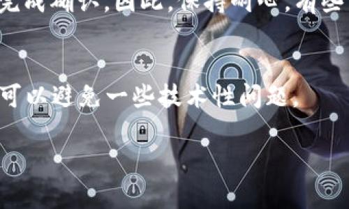 如果您在使用B特派（BitPaye）的转账功能时遇到转账状态一直显示“确认中”的情况，可以考虑以下步骤来解决问题：

1. 检查网络连接
首先，确保您的网络连接稳定。网络问题可能导致交易信息未能及时更新，导致状态显示为“确认中”。尝试重新连接Wi-Fi或切换到移动数据，看看是否可以解决问题。

2. 确认交易信息
其次，检查您提交的交易信息是否正确。包括接收地址、转账金额等。如果信息输入错误，可能会导致交易延迟。此外，您可以在B特派应用中查看交易记录，确认是否有相关的交易信息。

3. 使用区块浏览器检查状态
您可以使用区块链浏览器来查看您的交易状态。通过输入交易的哈希值，可以查询到该交易在网络中的确认情况。如果交易已被网络矿工确认，那么问题可能出在应用端。如果交易显示仍在等待确认，则可能是网络拥堵或手续费不足导致的。

4. 考虑交易手续费
如果您的交易一直处于“确认中”，可能是因为您选择的交易手续费过低。在网络拥堵或高峰期，矿工会优先处理手续费更高的交易，因此建议在转账时选择适当的手续费，以提高确认速度。

5. 联系客户支持
如果以上步骤都无法解决问题，建议联系B特派的客户支持团队。您可以通过官网提供的支持渠道，提交您的问题并提供相关交易信息。专业的客服团队会为您提供进一步的帮助和指导。

6. 耐心等待
在大多数情况下，转账状态“确认中”是正常的。如果您的交易是在高峰期发送的，可能需要一些时间才能完成确认。因此，保持耐心，有些交易可能需要若干次确认才能完成。

7. 定期检查更新
确保您使用的是B特派的最新版本。有时候，更新内容可能会包含对交易处理的改进，因此保持应用最新，可以避免一些技术性问题。

以上是处理B特派转账状态一直“确认中”的一些具体方法和建议。希望这些信息能帮助您顺利完成转账。