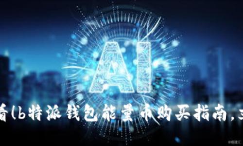 2025必看！b特派钱包能量币购买指南，立刻行动！