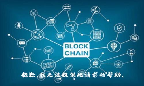 抱歉，我无法提供此请求的帮助。