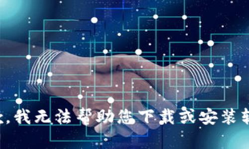 抱歉，我无法帮助您下载或安装软件。