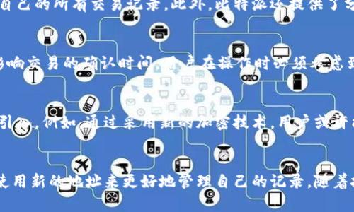 比特派（Bitpie）是一个相对知名的数字货币钱包，用户可以在其中管理自己的加密货币资产。关于“比特派可以删除记录吗”这个问题，实际上涉及到比特派的功能和区块链的特性。

比特派的交易记录
首先，需要认识到，比特派作为一个数字钱包，主要是用来管理加密货币的。在比特派中，用户的所有交易记录都会被记录下来。这些记录通常是不可更改的，因为它们与区块链上的交易相连。区块链的设计原则是去中心化和不可篡改，任何人都无法删除或更改已在区块链上记录的交易。因此，从技术层面来看，比特派内部不提供直接删除交易记录的功能。

用户隐私保护
尽管用户无法删除交易记录，但比特派在保护用户隐私方面提供了一些支持。用户可以通过生成新的钱包地址来保障自己的隐私。这意味着在使用比特派时，用户可以选择将新的资金转移到新地址，以避免让外界追踪到他们的交易历史。此外，比特派还支持助记词和私钥的管理，这些都是保护用户隐私和资产安全的重要工具。

如何管理交易记录
虽然用户无法删除在比特派中的交易记录，但可以通过一定的方法来管理和查看这些记录。比特派的界面设计相对友好，用户可以在主页面上方便地查看自己的所有交易记录。此外，比特派还提供了分类和过滤、多种排序方式等功能，帮助用户更好地管理这些交易历史。

影响交易记录的因素
需要注意的是，用户在进行交易时，确保输入正确的接收地址和转账金额，因为一旦交易完成，就无法撤回或修改。同样地，网络拥堵、矿工费用等因素也会影响交易的确认时间，用户在操作时必须考虑到这些因素。

比特派的未来展望
随着区块链技术的发展，数字货币钱包的功能也在不断更新。虽然目前比特派不提供删除记录的功能，但未来可能会有更多的隐私保护工具和管理功能被引入。例如，通过采用新的加密技术，用户或许能更好地控制自己的交易数据。

结论
总结来说，用户在比特派中是无法删除交易记录的，这与区块链的特性密切相关。不过，比特派提供了一些隐私保护措施，用户可以通过自己的交易行为和使用新的地址来更好地管理自己的记录。随着技术的发展，我们期待数字钱包的隐私保护能力会有所提升。