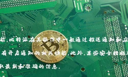 比特派（Bitpie）是一款数字货币钱包应用，用户可以管理和存储多种加密货币。至于短信提示功能，比特派在其操作中一般通过推送通知和应用内消息来提醒用户，包括交易通知、安全验证等。

如果您希望获得实时的交易提醒或安全操作提示，建议检查比特派应用中的设置选项，看看是否有开启通知的相关功能。此外，某些安全措施（如异地登录、资金转移等）可能需要用户通过电子邮件或应用内消息进行确认，而不是通过短信。

如果您对比特派的具体功能和设置有进一步的疑问，建议查阅官方支持文档或联系其客服以获取最新和准确的信息。