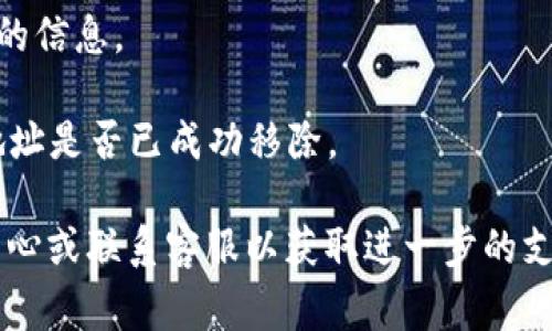 在B特派（Bishop）上删除地址信息的步骤通常如下。但请注意，具体步骤可能因平台更新而有所不同：

1. **登录账户**：首先，使用你的用户名和密码登录B特派账户。

2. **进入设置**：在登录后，通常会在页面的右上角找到个人账户的头像或设置选项，点击进入。

3. **管理地址**：在设置页面，寻找“地址管理”或“我的地址”等选项，点击进入。在这里，你会看到添加的所有地址信息。

4. **删除地址**：找到你想要删除的地址信息，通常会有一个“删除”或“移除”的选项，点击进行确认。

5. **确认删除**：在弹出的确认框中确认你要删除该地址的信息。

6. **返回主界面**：完成删除后，可以返回主界面以查看地址是否已成功移除。

如果在进行以上步骤时遇到问题，建议查阅B特派的帮助中心或联系客服以获取进一步的支持。这些步骤在不同地区或账户的设置中可能会略有差异。