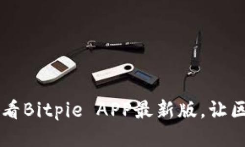 立即下载2025必看Bitpie APP最新版，让区块链生活更轻松！