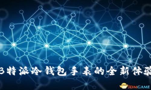 2025必看：B特派冷钱包手表的全新体验，赶紧了解！
