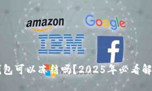 区块链钱包可以冻结吗？2025年必看解答与分析