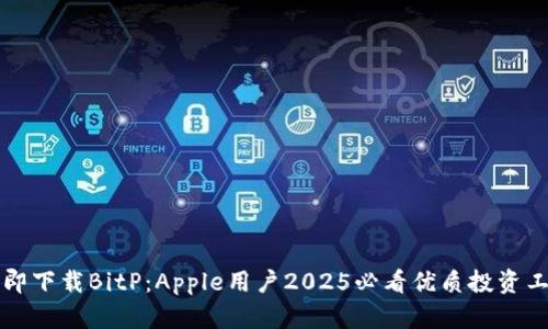 立即下载BitP：Apple用户2025必看优质投资工具