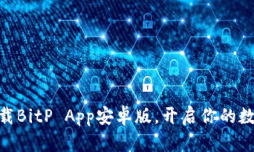 2025必看：立即下载BitP App安卓版，开启你的数字货币交易新旅程