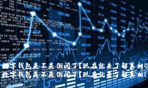 数字钱包是不是倒闭了？现在就来了解真相！
数字钱包是不是倒闭了？现在就来了解真相！