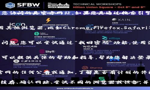 如果您无法登录b特派官网，可以尝试以下几种解决方法：

1. 检查网络连接
首先，确保您的网络连接是正常的。如果您的互联网连接不稳定，可能会影响您访问网站的能力。您可以尝试重启路由器，或者切换到其他网络，比如Wi-Fi或移动数据，看看能否解决问题。

2. 清除浏览器缓存
浏览器缓存有时会导致网站无法正常加载。您可以尝试清除浏览器的缓存和cookie。具体步骤如下：
ul
    li在浏览器中，找到设置或选项菜单。/li
    li选择“隐私与安全”或类似的选项。/li
    li找到“清除浏览数据”选项。/li
    li选择要清除的内容（建议勾选缓存和cookie），然后点击确认。/li
/ul

3. 检查网址是否正确
确认您输入的网址是正确的。由于b特派官网可能会有多个域名，请确保您访问的是官方网站。如果您是通过搜索引擎进入的，建议直接在地址栏中输入网址，避免进入钓鱼网站。

4. 尝试使用不同的浏览器或设备
有时候，特定的浏览器可能会与某些网站发生兼容问题。您可以尝试使用其他浏览器，比如Chrome、Firefox、Safari等，或者换一台设备，如手机和平板电脑，看看是否能够成功登录。

5. 检查账户状态
如果您能访问其他网站，但无法登录b特派官网，可能是您的账户出现了问题。您可以尝试通过“找回密码”功能，使用注册时的邮箱来重置密码，并确认账户是否仍然有效。

6. 联系客服支持
如果以上方法都无法解决问题，建议您联系b特派的客服支持。他们通常可以提供具体的帮助和指导，帮助您解决登录问题。您可以通过官方网站找到客服电话或在线客服的联系方式。

7. 关注官方网站通知
有时候，b特派官网可能会进行维护或升级，导致无法登录。建议您关注官网的任何公告或通知，了解是否有计划的停机时间或系统维护。

总的来说，遇到无法登录的问题时，您可以先检查网络连接、清除浏览器缓存、确认网址、尝试不同的浏览器或设备，并最终联系客服以获得帮助。希望这些方法能帮助您顺利登录b特派官网。