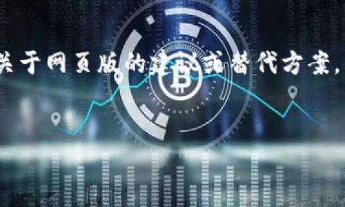 截至我的最新数据更新，B特派是一款主要用于移动设备的应用，特别适合于便捷的在线办公和交流。关于其是否有网页版的信息，B特派的官方网站或相关帮助文档可能会提供最新的消息。

如果你在寻找网页版的相关信息，建议你访问以下路径：

1. **官方网站**：通常软件的官网会发布最新的产品动态及版本。
2. **用户社区或论坛**：这些地方可以找到其他用户的经验和讨论，可能包含关于网页版的建议或替代方案。
3. **客服支持**：此外，直接联系B特派的客服也是获取准确信息的好方法。

如果你对具体功能或使用场景有更深入的要求，也可以继续询问。