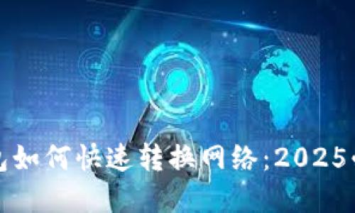 数字钱包如何快速转换网络：2025必看指南