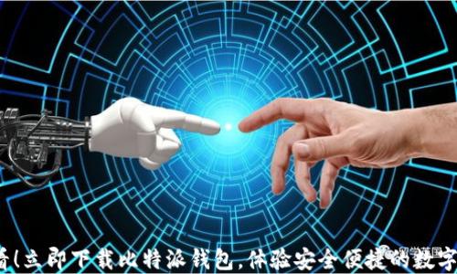 
2025必看！立即下载比特派钱包，体验安全便捷的数字资产管理