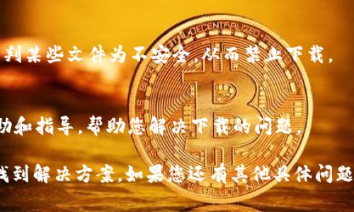 关于“b特派”软件下载不了的问题，可能有多种原因。这里提供一些常见的解决方案和步骤，您可以尝试一下：

1. 检查网络连接
首先，请确保您的设备已连接到互联网。无论是Wi-Fi还是移动数据，网络不稳定会影响下载速度，甚至导致下载失败。

2. 确认应用商店的状态
如果您是通过应用商店（如App Store或Google Play）下载b特派，请检查商店的服务状态。有时，商店可能会因为维护或故障而无法正常提供下载服务。

3. 清除应用商店缓存
如果您在使用手机的应用商店遇到问题，可以尝试清除其缓存。对于Android设备，您可以进入“设置”  “应用”  找到“应用商店”  点击“存储”  选择“清除缓存”。而在iOS设备上，您可以重启应用商店来解决问题。

4. 确认系统兼容性
确保您的设备系统版本满足b特派的要求。有些应用需要较新的系统版本，确保您设备的操作系统是最新的。

5. 重新启动设备
有时，简单的解决方案就是重启您的设备。重启可以清理内存中的临时数据，释放资源，有助于解决下载问题。

6. 尝试使用其他下载渠道
如果通过应用商店下载失败，您可以尝试访问b特派的官方网站，查看是否提供了直接下载的APK文件。请确保从正规渠道下载，以保障安全性。

7. 检查存储空间
确认您的设备有足够的存储空间来下载和安装b特派。如果存储空间不足，您可以删除一些不必要的应用或文件来释放空间。

8. 禁用VPN或代理设置
如果您正在使用VPN或代理，这可能会影响下载。尝试暂时禁用这些设置，然后再次尝试下载。

9. 更新设备的安全设置
确保您的设备安全设置不会阻止应用下载。在某些情况下，设备的安全性设置可能会误判某些文件为不安全，从而禁止下载。

10. 联系客服支持
如果以上方法都无法解决问题，建议联系b特派的客服支持。他们可以提供更专业的帮助和指导，帮助您解决下载的问题。

总之，下载应用时可能遇到各种各样的问题，不妨逐一排查上面提到的因素，通常可以找到解决方案。如果您还有其他具体问题或信息需求，请随时与我分享！