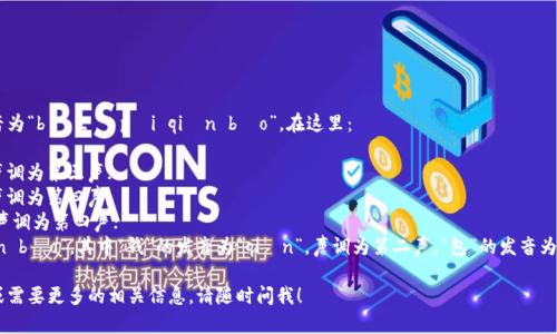 比特派钱包的中文读音为“bǐ tè pài qián bāo”。在这里：

- “比”发音为“bǐ”，声调为第三声；
- “特”发音为“tè”，声调为第四声；
- “派”发音为“pài”，声调为第四声；
- “钱包”发音为“qián bāo”，其中“钱”的发音为“qián”，声调为第二声，“包”的发音为“bāo”，声调为第一声。

如果你还有其他问题或需要更多的相关信息，请随时问我！