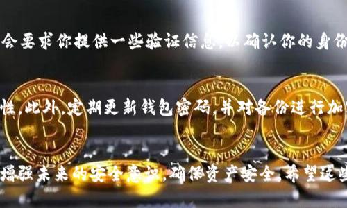 如果你忘记了 Bitpie 的密码，可以按照以下步骤尝试找回或重置密码。请注意，在进行这些步骤之前，确保你对自己的资产安全有充分的了解，以及采取了必要的预防措施。

1. 检查备份和恢复选项
首先，如果你之前有备份你的钱包或者私钥，那么可以通过这些备份信息来恢复你的钱包。Bitpie 允许用户在设置钱包时创建备份，确保你查看相关的备份文件，包括纸质备份和电子备份。

2. 使用助记词恢复
如果你在创建 Bitpie 钱包时设置了助记词，那么可以通过输入助记词来恢复钱包。助记词是由一系列单词组成的，通常是 12 或 24 个单词，确保你准确输入每个单词，以避免恢复失败。

3. 尝试常用密码
如果你忘记了具体的密码，可以尝试一些常用的密码组合。很多用户在设定密码时，往往会使用记忆中常用或相似的密码，尝试一些你经常使用的密码可能会有所帮助。

4. 联系支持团队
如果以上方法都无法找到密码或恢复钱包，你可以考虑联系 Bitpie 的客户支持。他们可能会要求你提供一些验证信息，以确认你的身份，从而帮助你找回账户。请确保不是通过不可信的链接或渠道进行联系，以免受到钓鱼攻击。

5. 安全措施
在找回密码的同时，确保采取额外的安全措施。例如，开启双重认证功能，以增强账户的安全性。此外，定期更新钱包密码，并对备份进行加密存储，以防止信息泄露。

总结
遗忘密码是一种常见问题，恢复过程中要保持冷静，灵活使用可用的备份及恢复方法。同时，增强未来的安全意识，确保资产安全。希望这些步骤能帮助你找回 Bitpie 钱包的访问权限。
